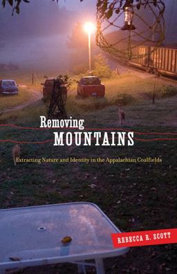 Removing Mountains Extracting Nature and Identity in the Appalachian Coalfields  9780816666003 Front Cover