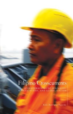 Filipino Crosscurrents Oceanographies of Seafaring, Masculinities, and Globalization  9780816667574 Front Cover