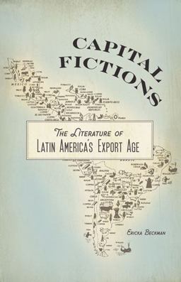 Capital Fictions The Literature of Latin America's Export Age  9780816679201 Front Cover