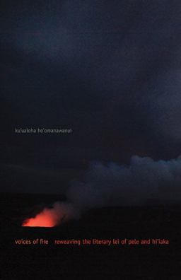 Voices of Fire Reweaving the Literary Lei of Pele and Hi'iaka 1st 2014 9780816679225 Front Cover