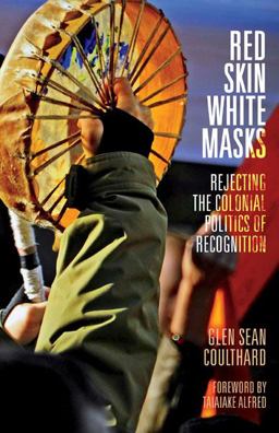 Red Skin, White Masks Rejecting the Colonial Politics of Recognition  9780816679652 Front Cover