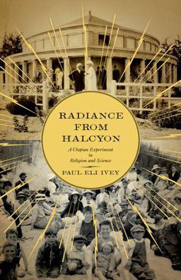 Radiance from Halcyon A Utopian Experiment in Religion and Science  9780816680504 Front Cover
