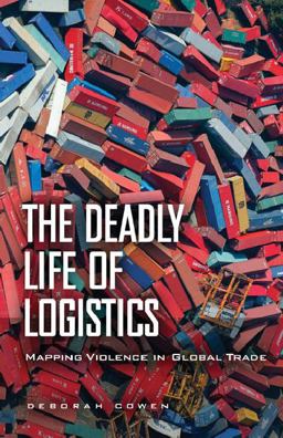 Deadly Life of Logistics Mapping Violence in Global Trade  9780816680887 Front Cover