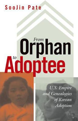 From Orphan to Adoptee U. S. Empire and Genealogies of Korean Adoption  9780816683055 Front Cover