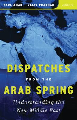 Dispatches from the Arab Spring Understanding the New Middle East  9780816690121 Front Cover