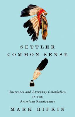 Settler Common Sense Queerness and Everyday Colonialism in the American Renaissance  9780816690572 Front Cover