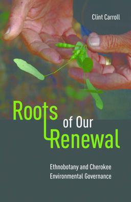 Roots of Our Renewal Ethnobotany and Cherokee Environmental Governance 3rd 9780816690909 Front Cover