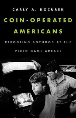 Coin-Operated Americans Rebooting Boyhood at the Video Game Arcade  9780816691838 Front Cover