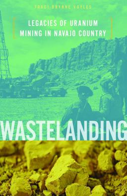 Wastelanding Legacies of Uranium Mining in Navajo Country  9780816692675 Front Cover