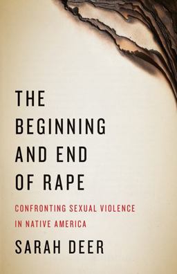 The Beginning and End of Rape: Confronting Sexual Violence in Native America  9780816696338 Front Cover