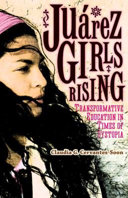 Juï¿½rez Girls Rising Transformative Education in Times of Dystopia  9780816696543 Front Cover
