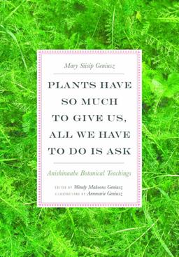 Plants Have So Much to Give Us, All We Have to Do Is Ask Anishinaabe Botanical Teachings  9780816696765 Front Cover
