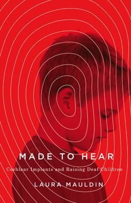 Made to Hear Cochlear Implants and Raising Deaf Children  9780816697250 Front Cover