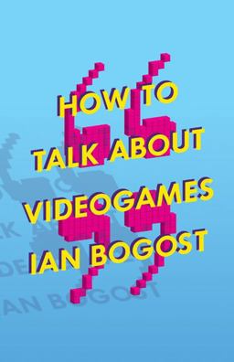 How to Talk about Videogames How to Talk about Videogames