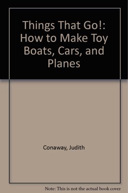 Things That Go! How to Make Toy Boats, Cars, and Planes