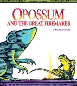 Opossum and the Great Firemaker A Mexican Legend  9780816730568 Front Cover