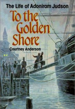 To the Golden Shore The Life of Adoniram Judson  9780817011215 Front Cover