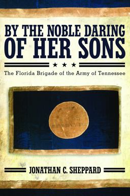 By the Noble Daring of Her Sons The Florida Brigade of the Army of Tennessee 4th 9780817317072 Front Cover