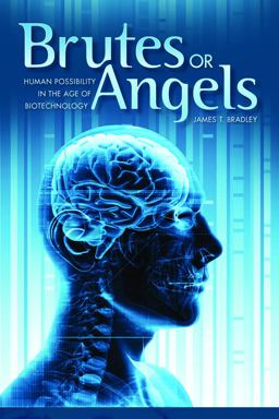 Brutes or Angels Human Possibility in the Age of Biotechnology 2nd 9780817317881 Front Cover