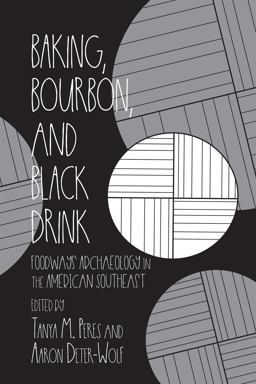 Baking, Bourbon, and Black Drink Foodways Archaeology in the American Southeast  9780817319922 Front Cover