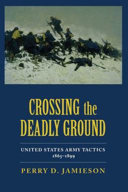 Crossing the Deadly Ground United States Army Tactics, 1865-1899  9780817350888 Front Cover