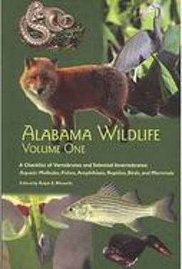 Alabama Wildlife A Checklist of Vertebrates and Selected Invertebrates: Aquatic Mollusks, Fishes, Amphibians, Reptiles, Birds, and Mammals 2nd 9780817351304 Front Cover