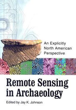 Remote Sensing in Archaeology An Explicitly North American Perspective 2nd 9780817353438 Front Cover
