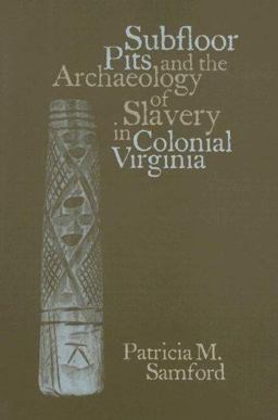 Subfloor Pits and the Archaeology of Slavery in Colonial Virginia 2nd 9780817354541 Front Cover