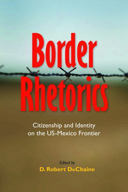 Border Rhetorics Citizenship and Identity on the US-Mexico Frontier 2nd 9780817357160 Front Cover