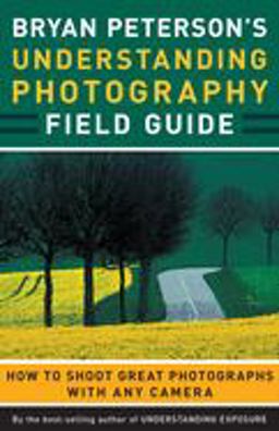 Bryan Peterson's Understanding Photography Field Guide How to Shoot Great Photographs with Any Camera  9780817432256 Front Cover