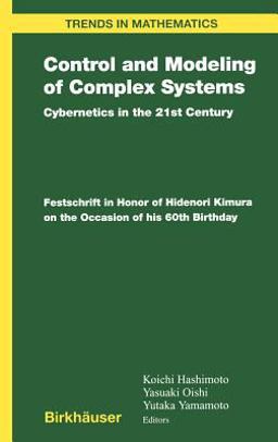 Control and Modeling of Complex Systems - Cybernetics in the 21st Century Festschrift in Honor of Hidenori Kimura on the Occasion of His 60th Birthday  9780817643256 Front Cover