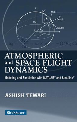 Atmospheric and Space Flight Dynamics Modeling and Simulation with MATLABï¿½ and Simulinkï¿½  9780817643737 Front Cover