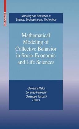 Mathematical Modeling of Collective Behavior in Socio-Economic and Life Sciences Mathematical Modeling of Collective Behavior in Socio-Economic and Life Sciences