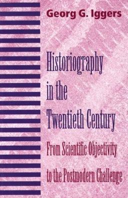 Historiography in the Twentieth Century From Scientific Objectivity to the Postmodern Challenge  9780819563064 Front Cover
