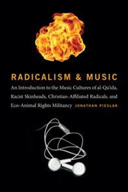 Radicalism and Music An Introduction to the Music Cultures of Al-Qa'ida, Racist Skinheads, Christian-Affiliated Radicals, and Eco-Animal Rights Militants  9780819575845 Front Cover