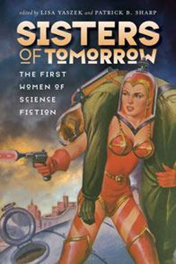 Sisters of Tomorrow The First Women of Science Fiction  9780819576248 Front Cover