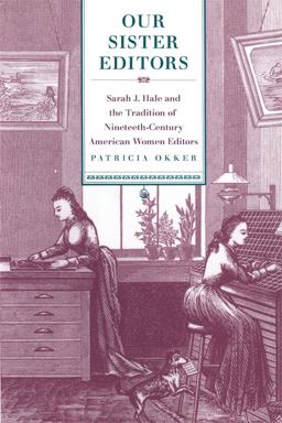 Our Sister Editors Sarah J. Hale and the Tradition of Nineteenth-Century American Women Editors  9780820332499 Front Cover