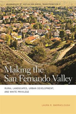 Making the San Fernando Valley Rural Landscapes, Urban Development, and White Privilege  9780820336800 Front Cover