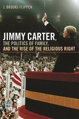 Jimmy Carter The Politics of Family, and the Rise of the Religious Right  9780820337708 Front Cover