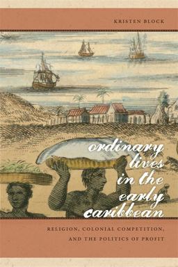 Ordinary Lives in the Early Caribbean Religion, Colonial Competition and the Politics of Profit  9780820338682 Front Cover