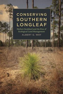 Conserving Southern Longleaf Herbert Stoddard and the Rise of Ecological Land Management  9780820340173 Front Cover