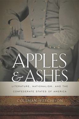 Apples &amp; Ashes Literature, Nationalism and the Confederate States of America  9780820342443 Front Cover