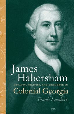 James Habersham Loyalty, Politics and Commerce in Colonial Georgia  9780820343433 Front Cover