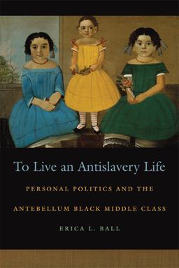 To Live an Antislavery Life Personal Politics and the Antebellum Black Middle Class  9780820343501 Front Cover