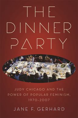Dinner Party Judy Chicago and the Power of Popular Feminism, 1970-2007  9780820344577 Front Cover