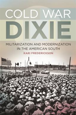 Cold War Dixie Militarization and Modernization in the American South  9780820345192 Front Cover