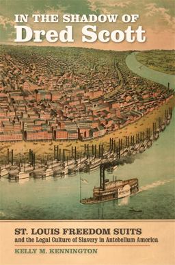 In the Shadow of Dred Scott St. Louis Freedom Suits and the Legal Culture of Slavery in Antebellum America  9780820345512 Front Cover