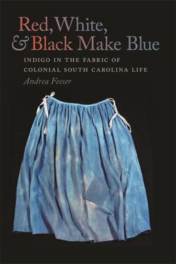 Red, White, &amp;  Black Make Blue Indigo in the Fabric of Colonial South Carolina Life  9780820345536 Front Cover