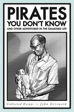 Pirates You Don't Know, and Other Adventures in the Examined Life Collected Essays  9780820346786 Front Cover
