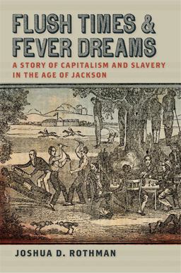Flush Times and Fever Dreams A Story of Capitalism and Slavery in the Age of Jackson  9780820346816 Front Cover